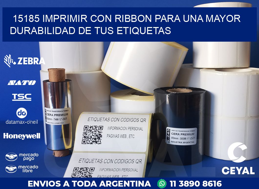 15185 IMPRIMIR CON RIBBON PARA UNA MAYOR DURABILIDAD DE TUS ETIQUETAS