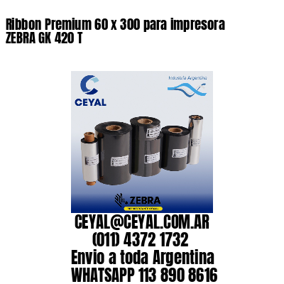 Ribbon Premium 60 x 300 para impresora ZEBRA GK 420 T