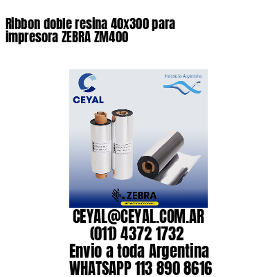 Ribbon doble resina 40×300 para impresora ZEBRA ZM400