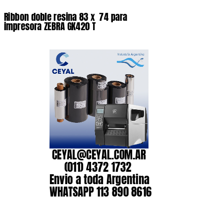 Ribbon doble resina 83 x  74 para impresora ZEBRA GK420 T