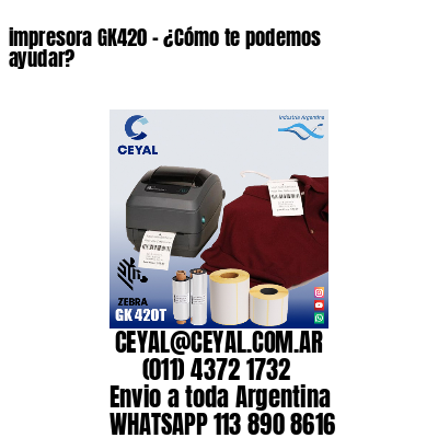 impresora GK420 - ¿Cómo te podemos ayudar?