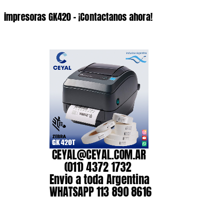 impresoras GK420 – ¡Contactanos ahora!