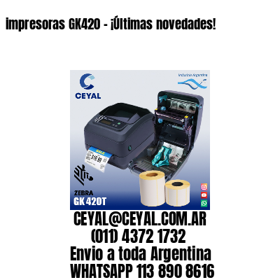 impresoras GK420 - ¡Últimas novedades!