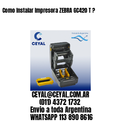 Como Instalar Impresora ZEBRA GC420 T ?