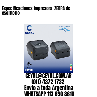 Especificaciones impresora  ZEBRA de escritorio