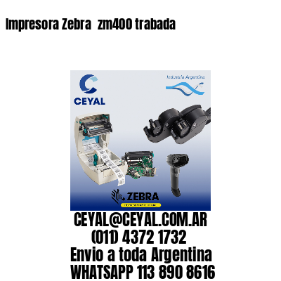 Impresora Zebra  zm400 trabada