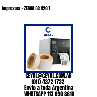 impresora - ZEBRA GC 420 T