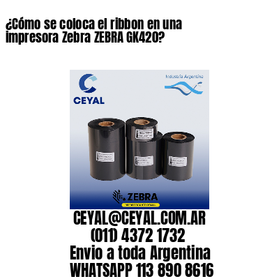 ¿Cómo se coloca el ribbon en una impresora Zebra ZEBRA GK420?