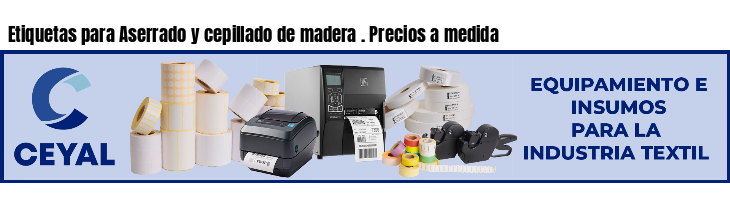 Etiquetas para Aserrado y cepillado de madera . Precios a medida