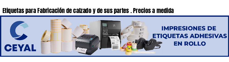 Etiquetas para Fabricación de calzado y de sus partes . Precios a medida