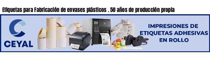 Etiquetas para Fabricación de envases plásticos . 50 años de producción propia