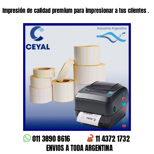 Impresión de calidad premium para impresionar a tus clientes .