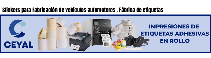 Stickers para Fabricación de vehículos automotores . Fábrica de etiquetas