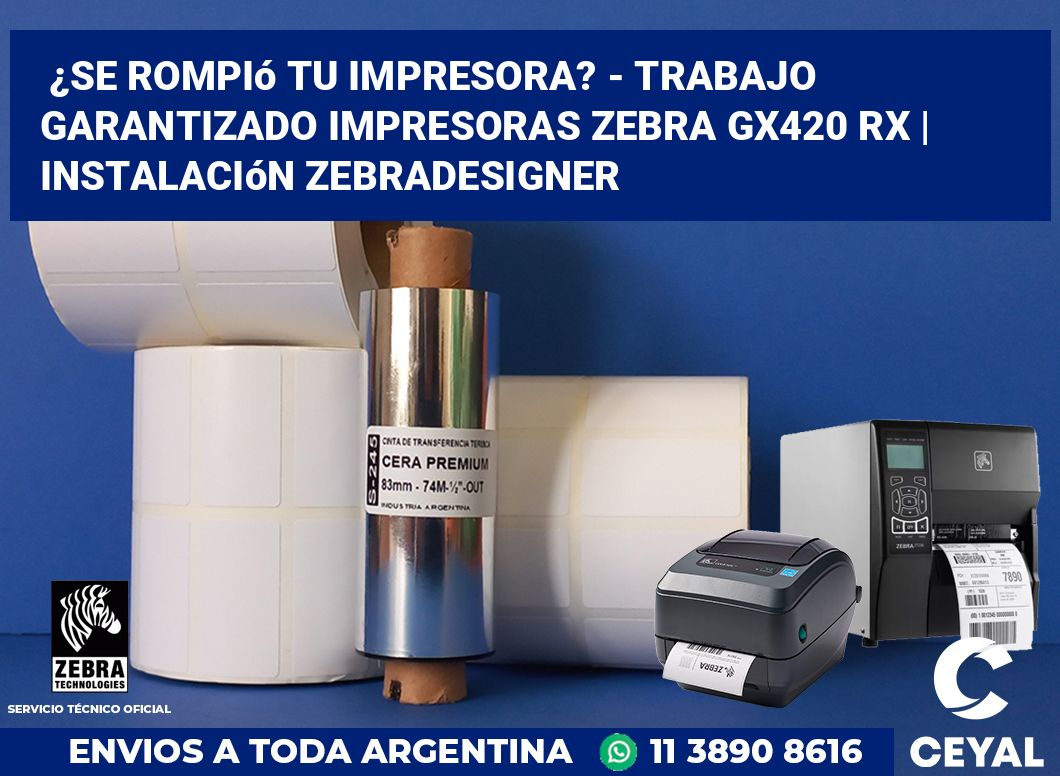 ¿Se rompió tu impresora? - Trabajo garantizado impresoras Zebra GX420 RX | Instalación ZebraDesigner