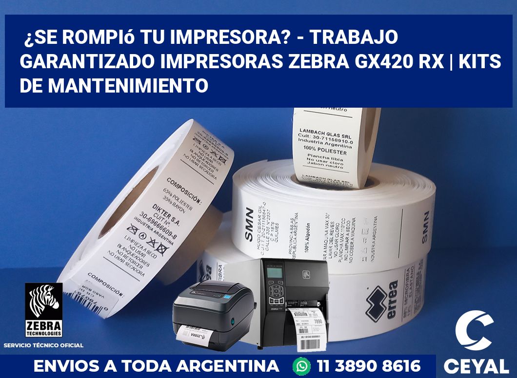 ¿Se rompió tu impresora? - Trabajo garantizado impresoras Zebra GX420 RX | Kits de mantenimiento