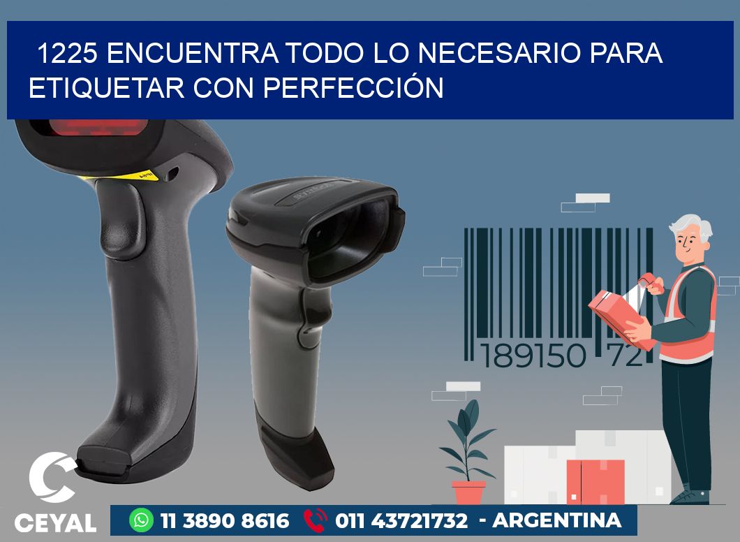 1225 ENCUENTRA TODO LO NECESARIO PARA ETIQUETAR CON PERFECCIÓN