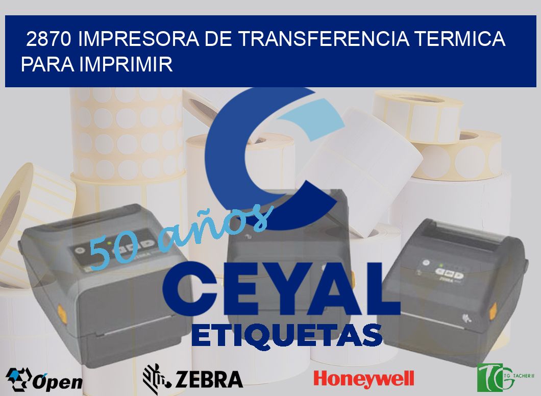 2870 IMPRESORA DE TRANSFERENCIA TERMICA PARA IMPRIMIR