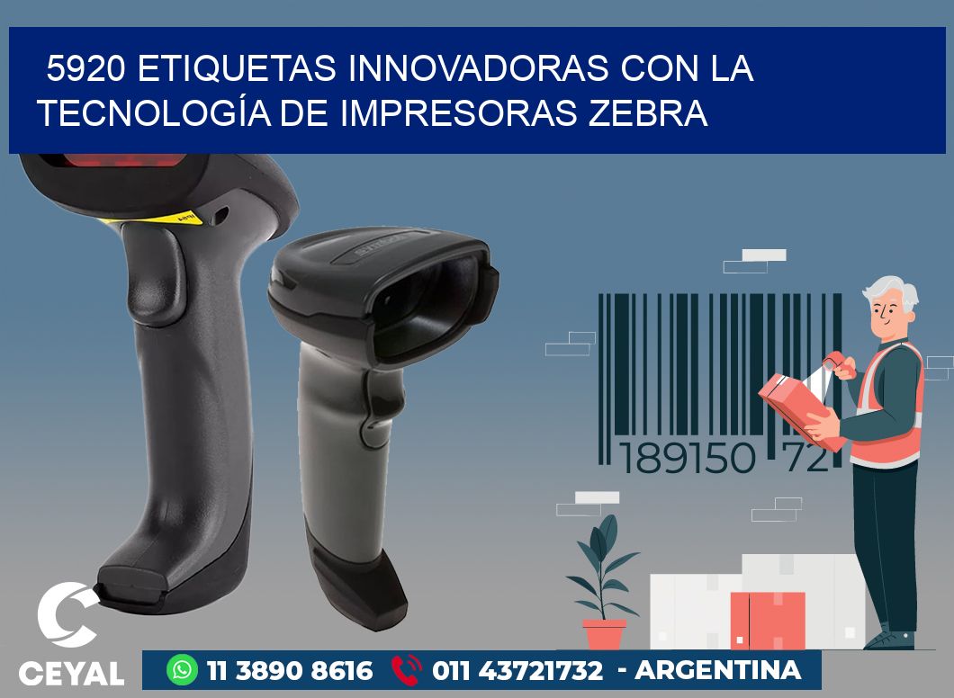 5920 ETIQUETAS INNOVADORAS CON LA TECNOLOGÍA DE IMPRESORAS ZEBRA