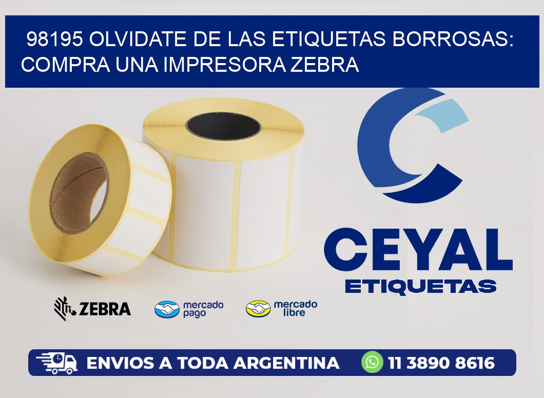 98195 OLVIDATE DE LAS ETIQUETAS BORROSAS: COMPRA UNA IMPRESORA ZEBRA