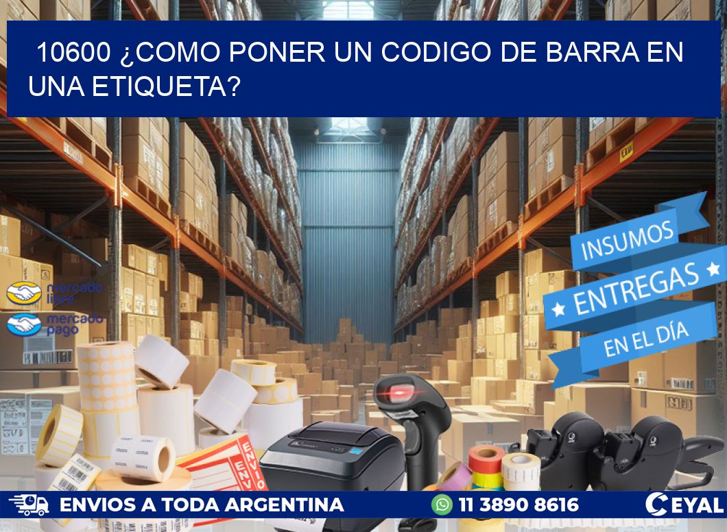 10600 ¿COMO PONER UN CODIGO DE BARRA EN  UNA ETIQUETA?