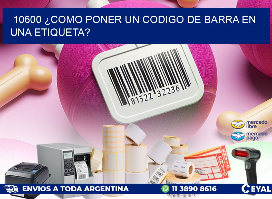 10600 ¿COMO PONER UN CODIGO DE BARRA EN  UNA ETIQUETA?