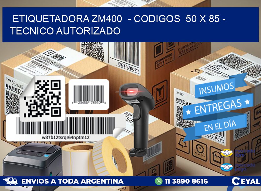 ETIQUETADORA ZM400  - CODIGOS  50 x 85 - TECNICO AUTORIZADO