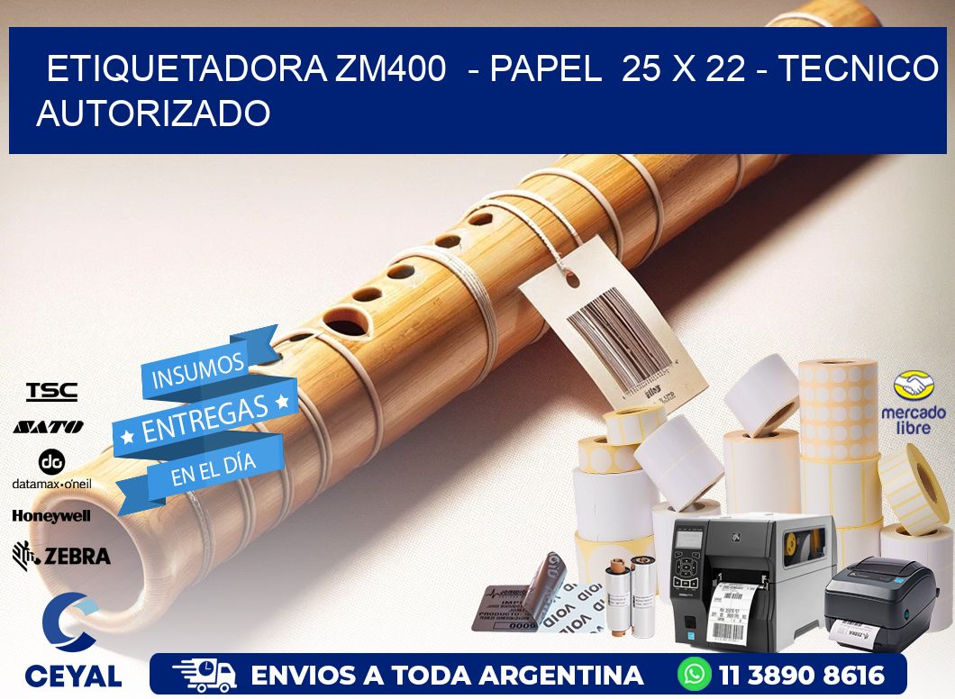 ETIQUETADORA ZM400  - PAPEL  25 x 22 - TECNICO AUTORIZADO