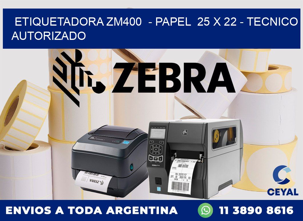 ETIQUETADORA ZM400  - PAPEL  25 x 22 - TECNICO AUTORIZADO