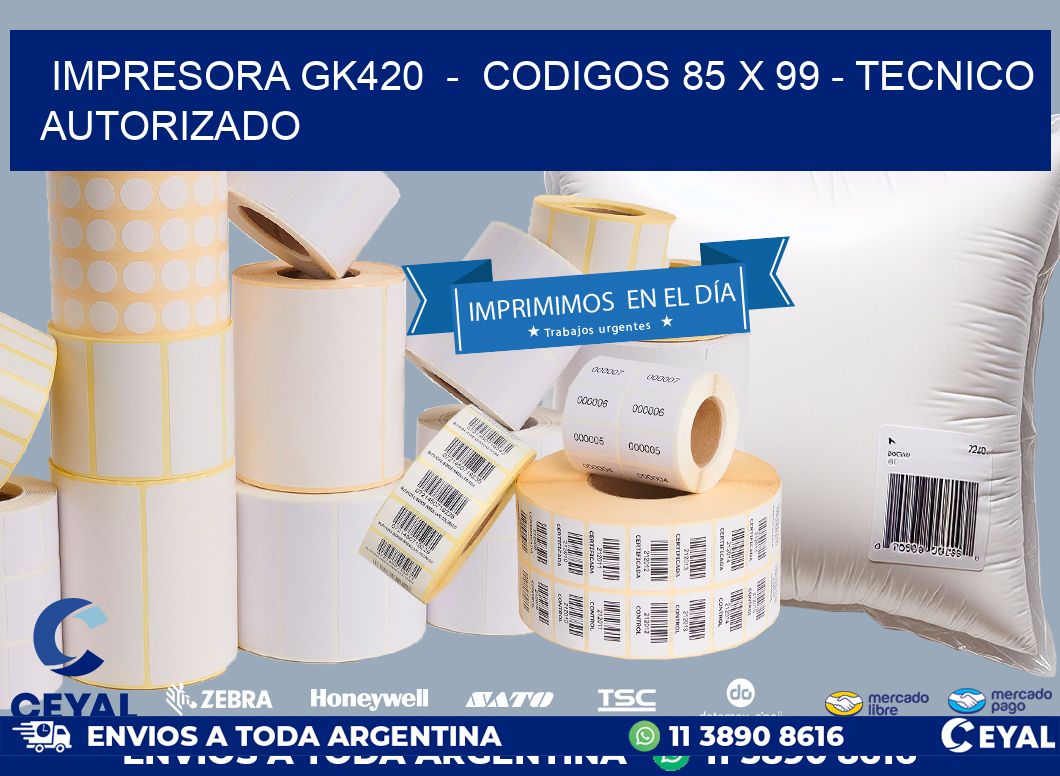 IMPRESORA GK420  -  CODIGOS 85 x 99 - TECNICO AUTORIZADO