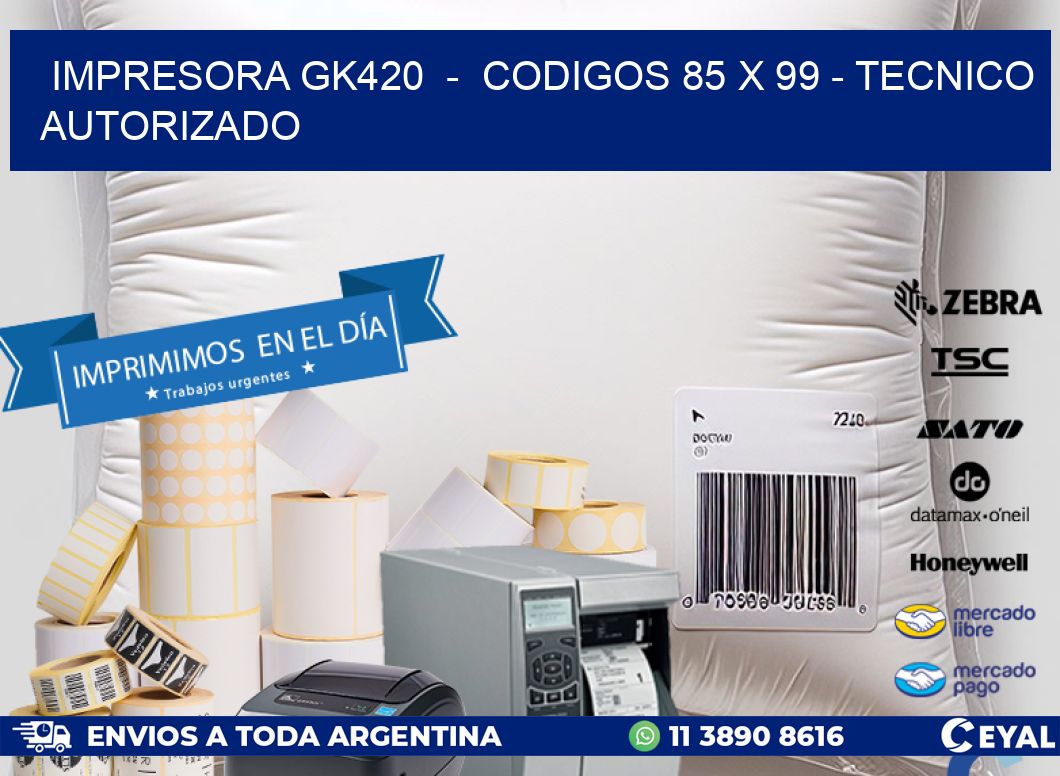 IMPRESORA GK420  -  CODIGOS 85 x 99 - TECNICO AUTORIZADO