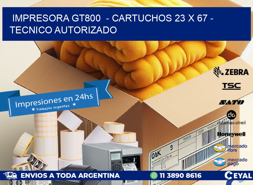 IMPRESORA GT800  - CARTUCHOS 23 x 67 - TECNICO AUTORIZADO