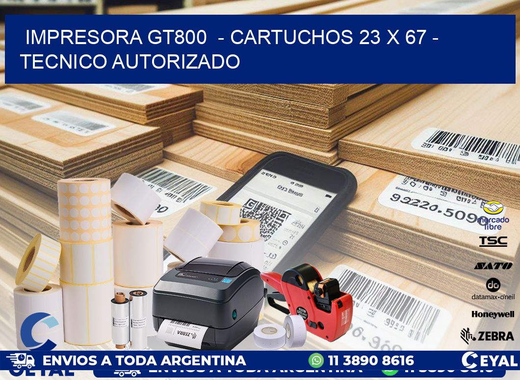 IMPRESORA GT800  - CARTUCHOS 23 x 67 - TECNICO AUTORIZADO