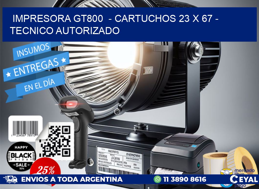 IMPRESORA GT800  – CARTUCHOS 23 x 67 – TECNICO AUTORIZADO