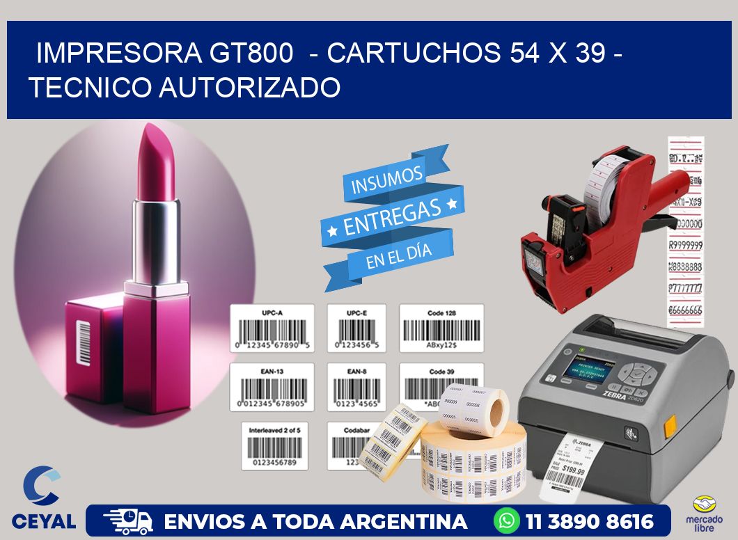 IMPRESORA GT800  - CARTUCHOS 54 x 39 - TECNICO AUTORIZADO