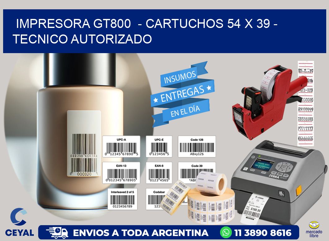 IMPRESORA GT800  - CARTUCHOS 54 x 39 - TECNICO AUTORIZADO