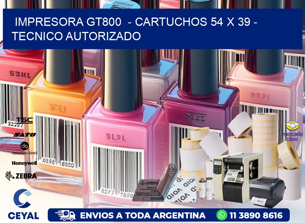 IMPRESORA GT800  - CARTUCHOS 54 x 39 - TECNICO AUTORIZADO