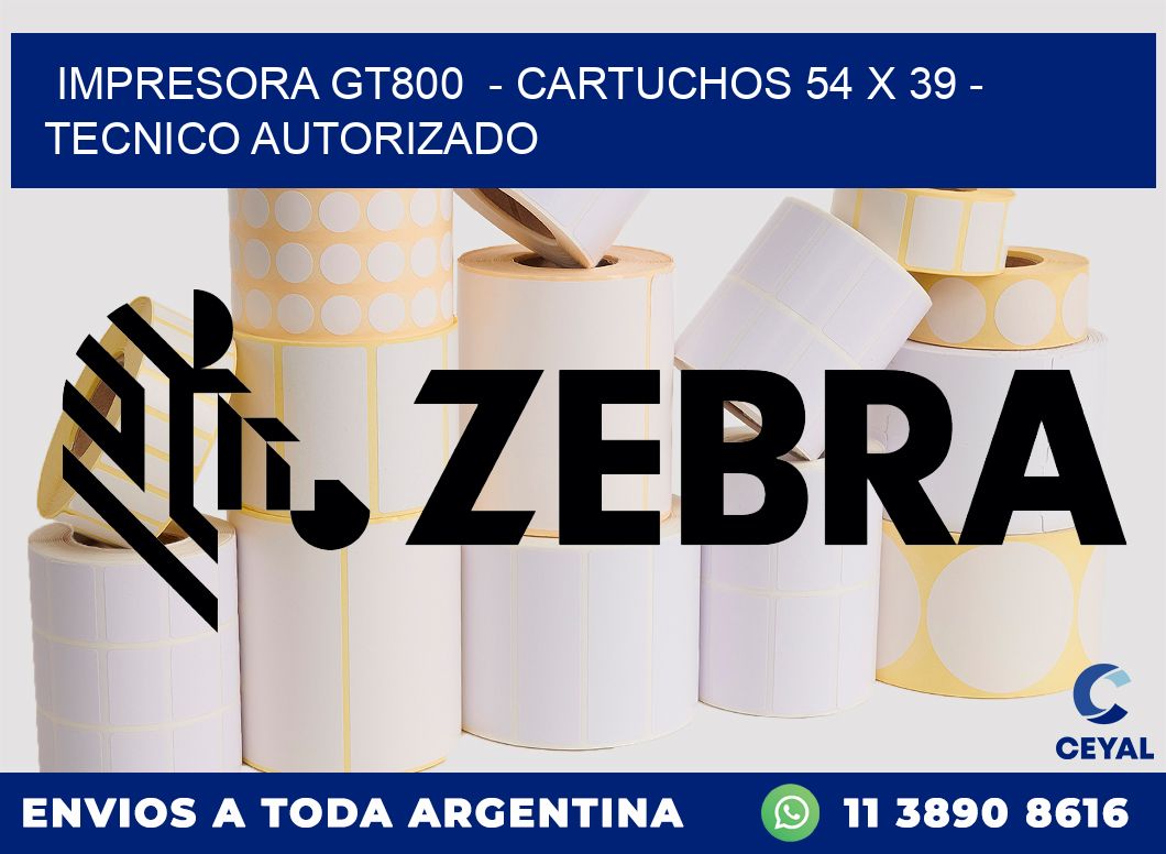 IMPRESORA GT800  - CARTUCHOS 54 x 39 - TECNICO AUTORIZADO