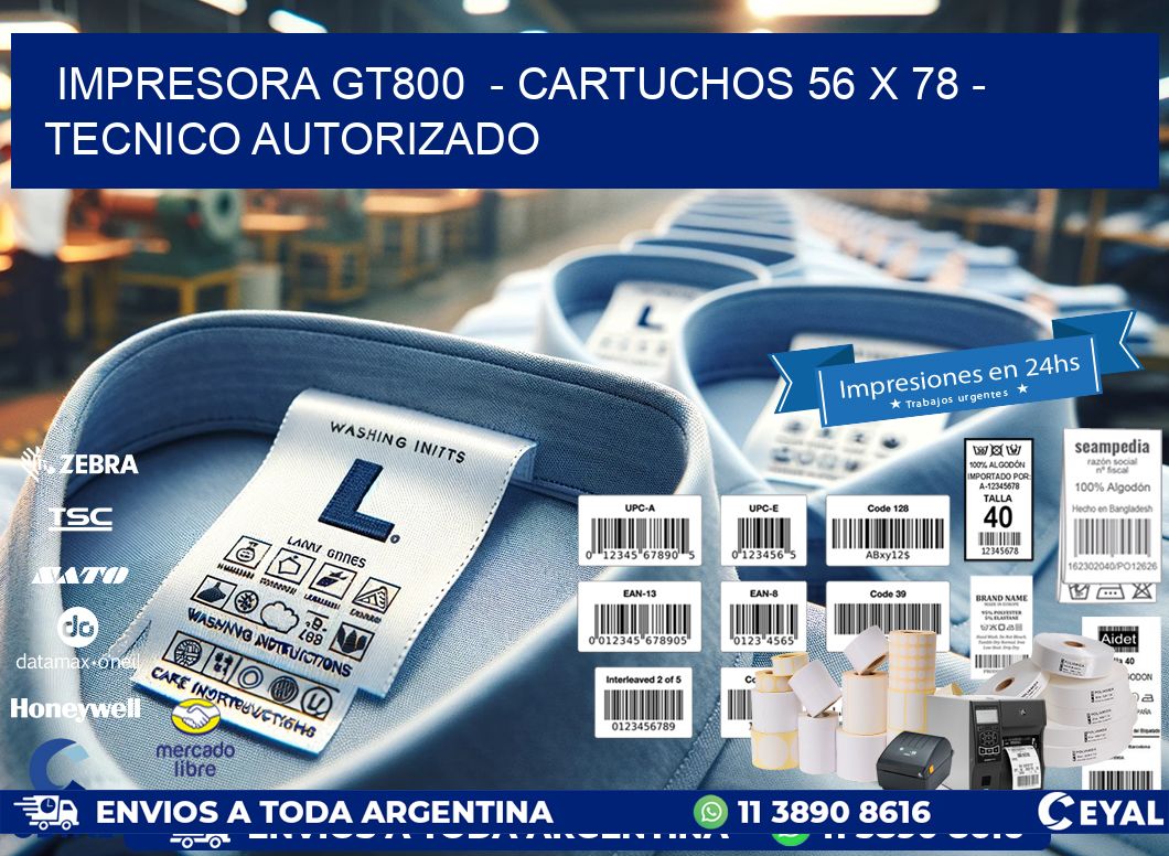 IMPRESORA GT800  - CARTUCHOS 56 x 78 - TECNICO AUTORIZADO