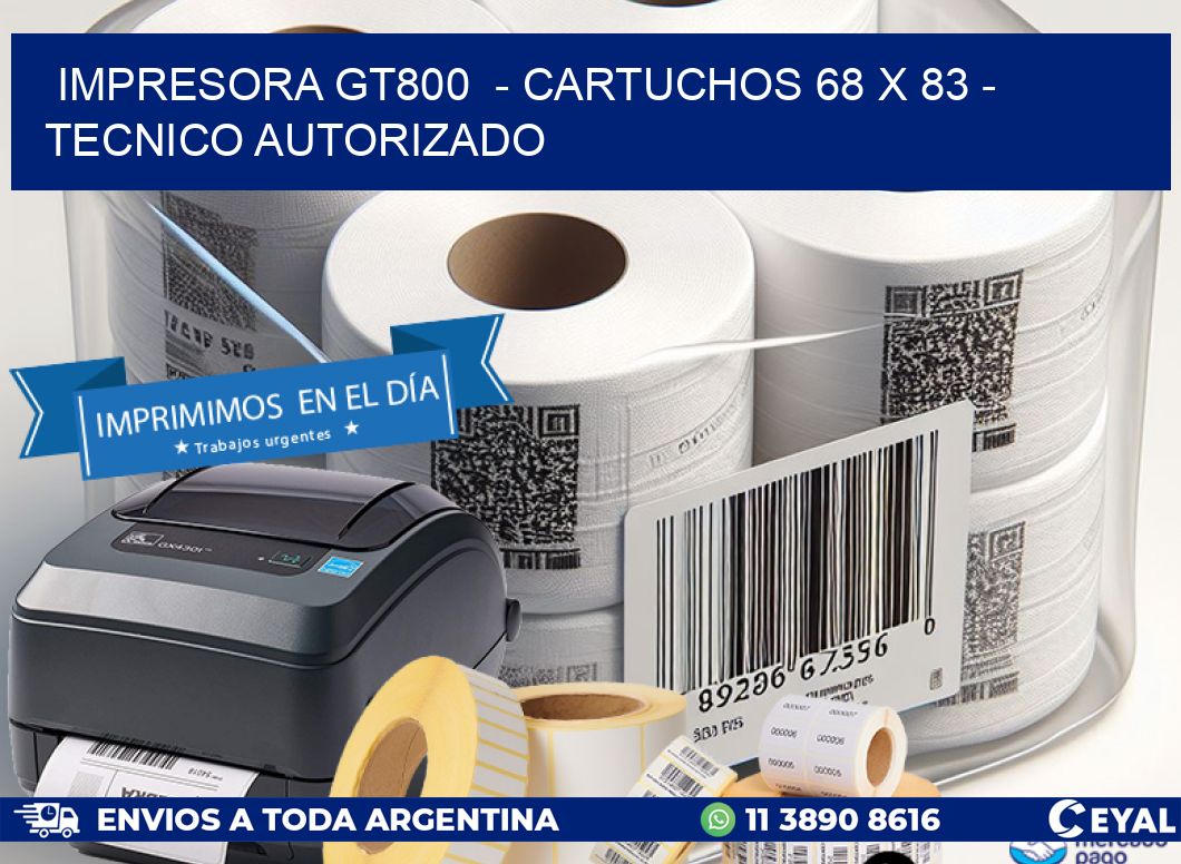 IMPRESORA GT800  - CARTUCHOS 68 x 83 - TECNICO AUTORIZADO