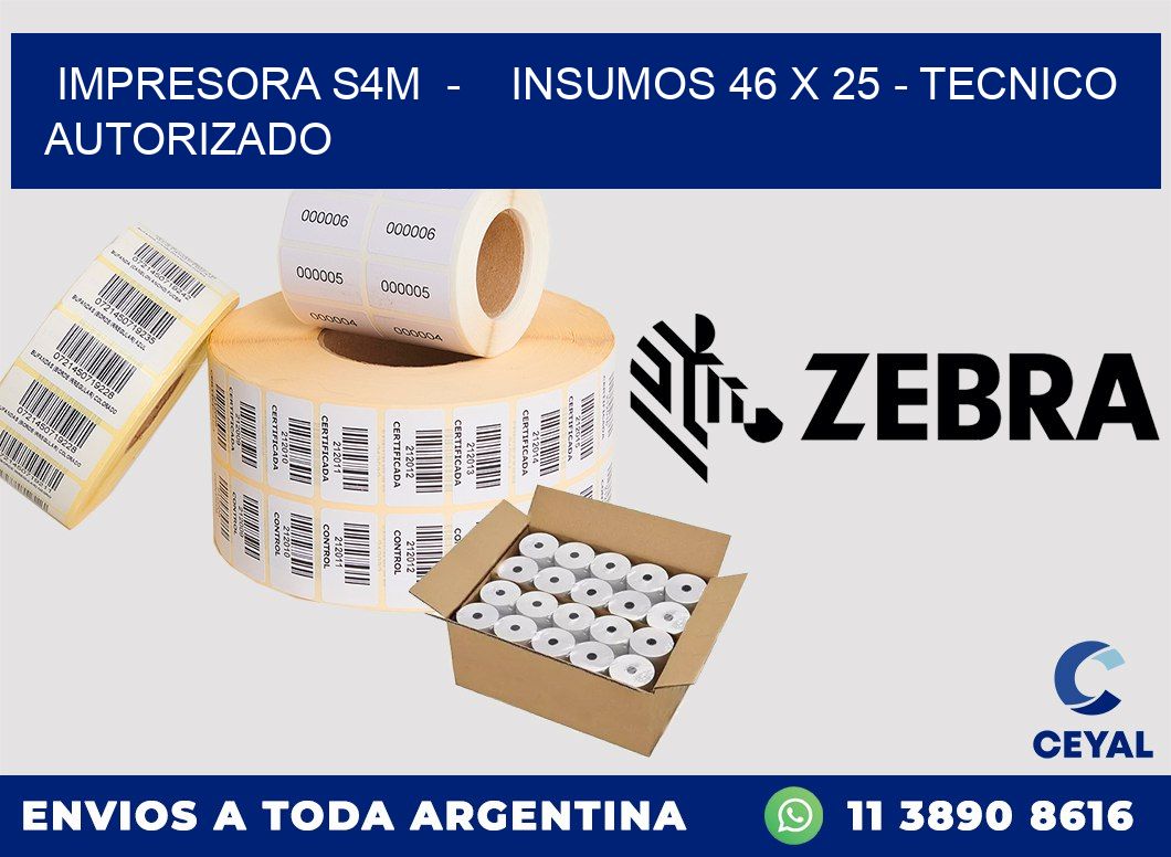 IMPRESORA S4M  -    INSUMOS 46 x 25 - TECNICO AUTORIZADO