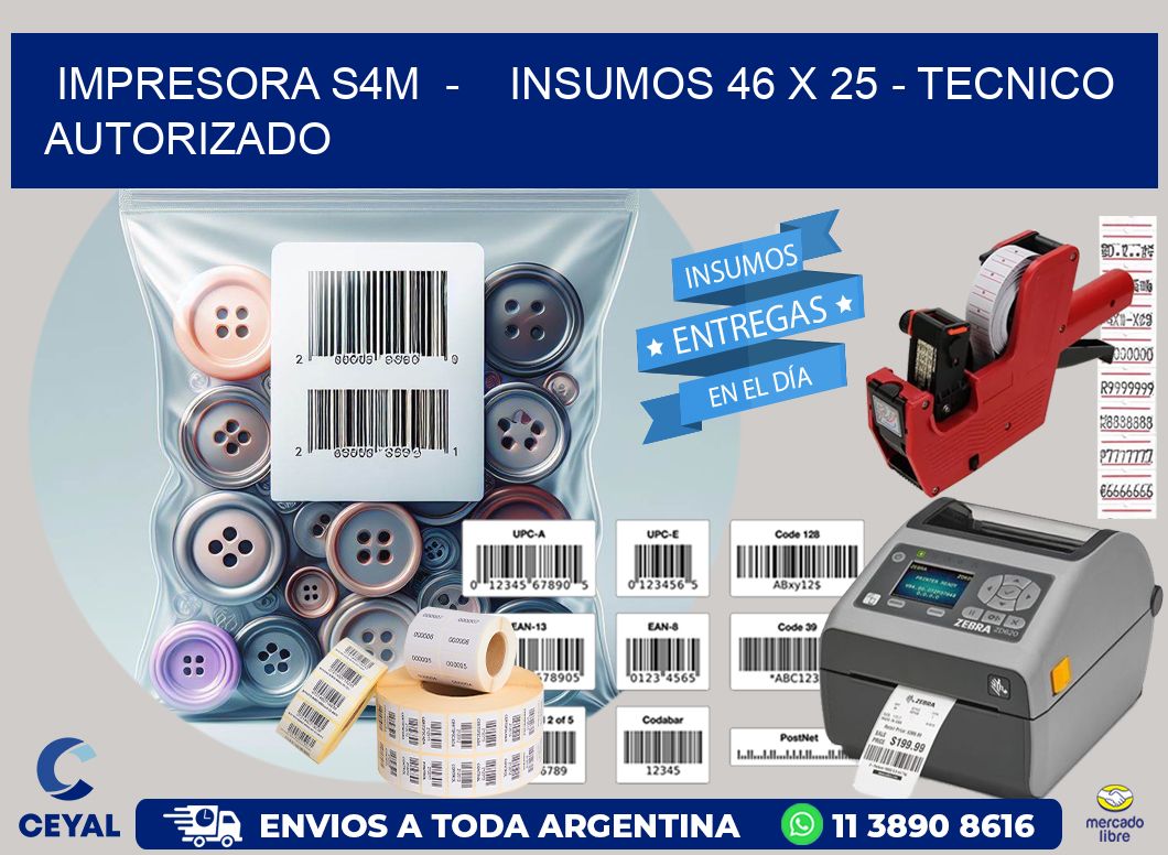 IMPRESORA S4M  -    INSUMOS 46 x 25 - TECNICO AUTORIZADO