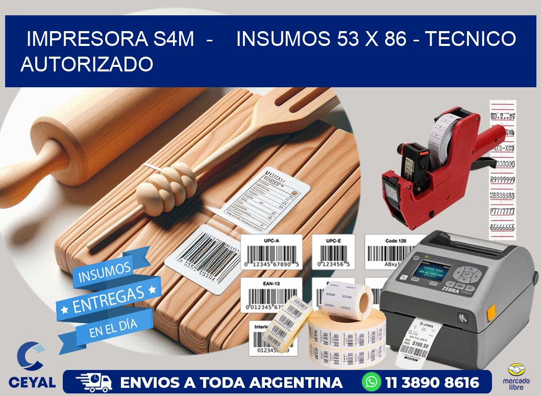 IMPRESORA S4M  -    INSUMOS 53 x 86 - TECNICO AUTORIZADO