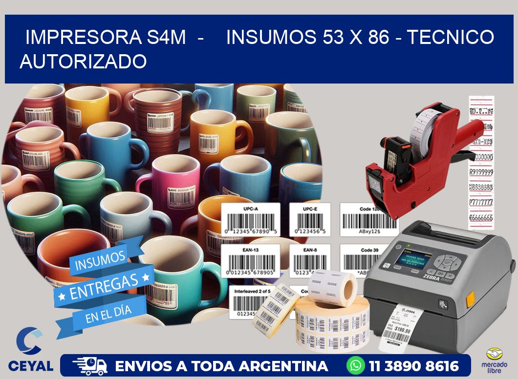 IMPRESORA S4M  -    INSUMOS 53 x 86 - TECNICO AUTORIZADO