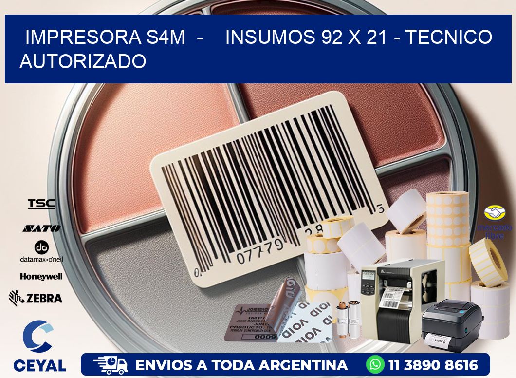 IMPRESORA S4M  -    INSUMOS 92 x 21 - TECNICO AUTORIZADO