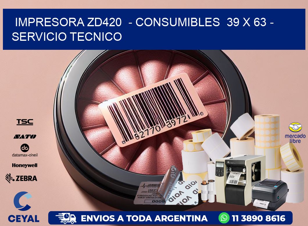 IMPRESORA ZD420  - CONSUMIBLES  39 x 63 - SERVICIO TECNICO