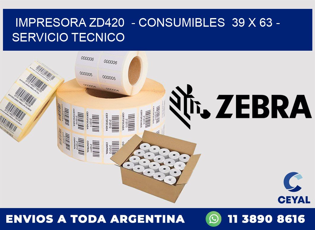 IMPRESORA ZD420  - CONSUMIBLES  39 x 63 - SERVICIO TECNICO