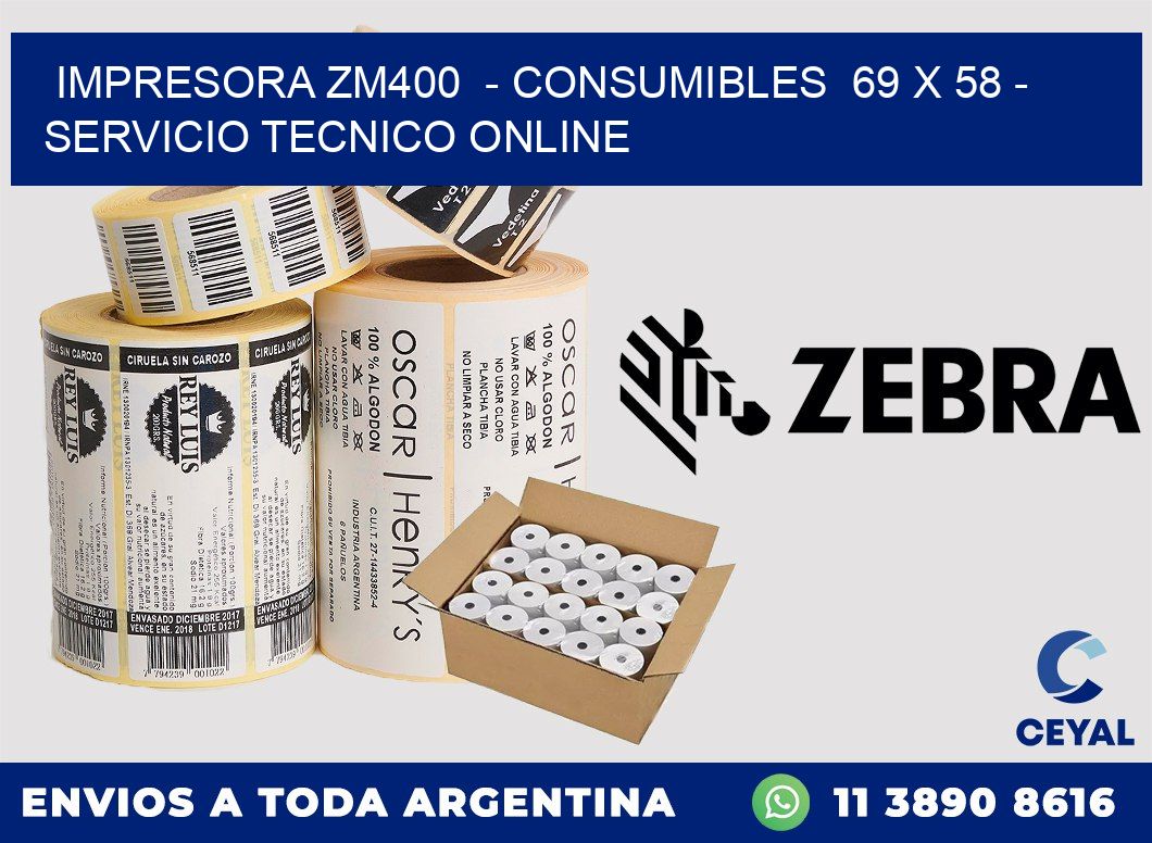 IMPRESORA ZM400  - CONSUMIBLES  69 x 58 - SERVICIO TECNICO ONLINE