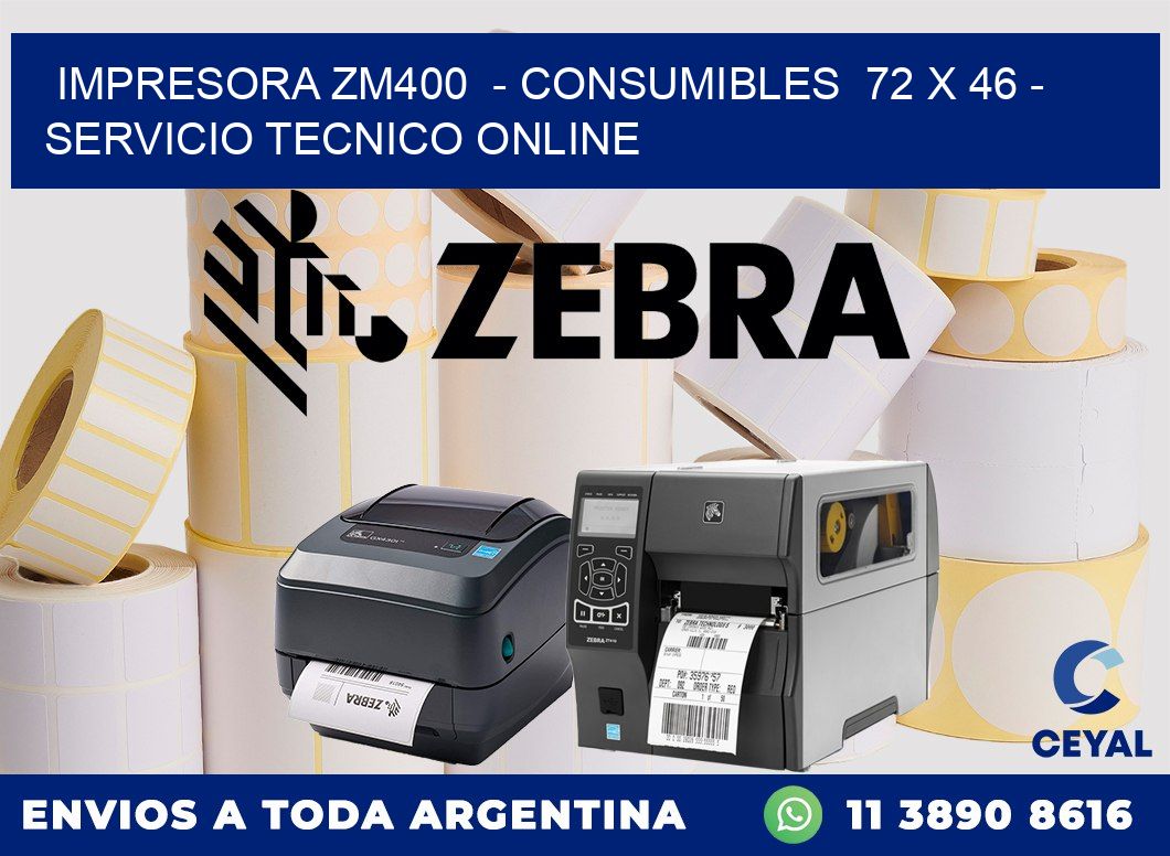 IMPRESORA ZM400  - CONSUMIBLES  72 x 46 - SERVICIO TECNICO ONLINE