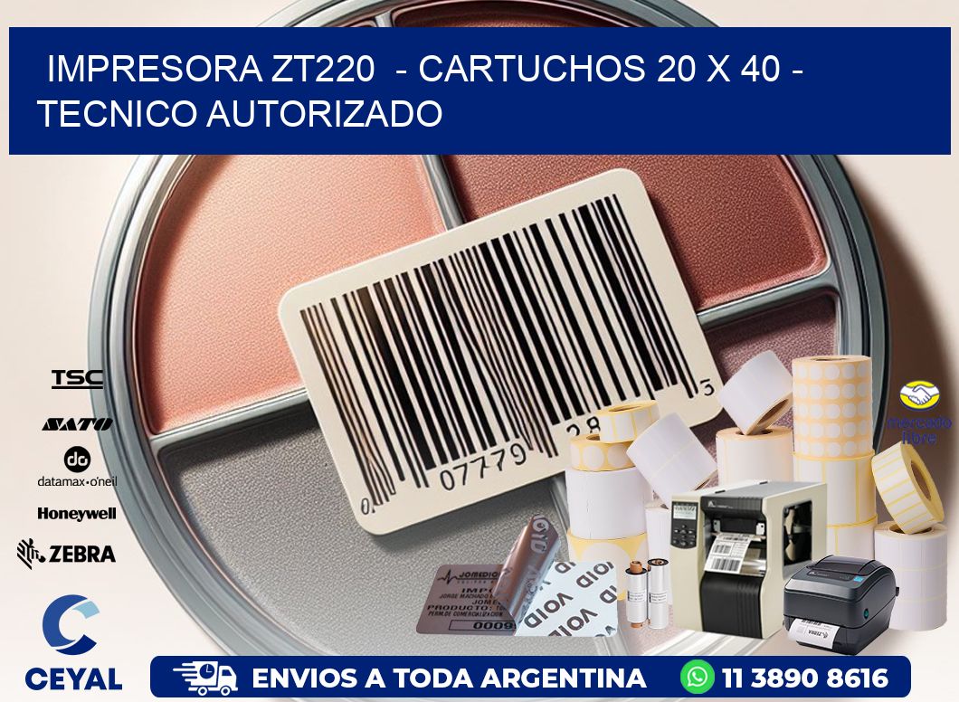 IMPRESORA ZT220  - CARTUCHOS 20 x 40 - TECNICO AUTORIZADO