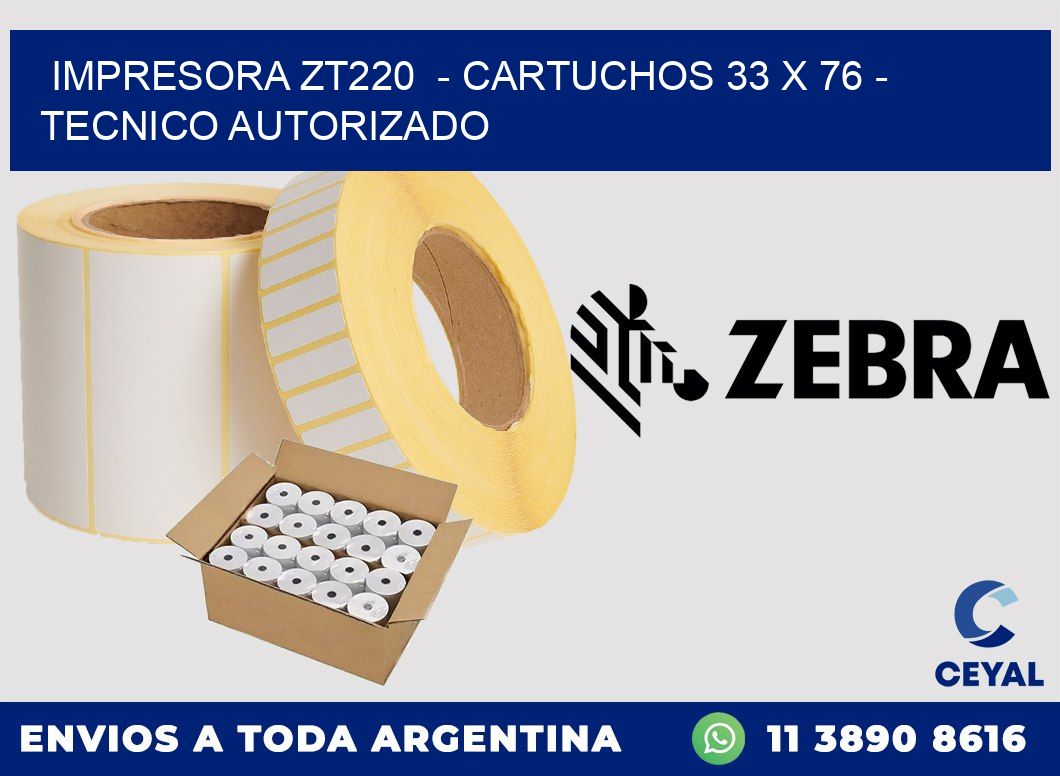 IMPRESORA ZT220  - CARTUCHOS 33 x 76 - TECNICO AUTORIZADO